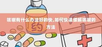 咳嗽有什么办法好的快,如何快速缓解咳嗽的方法