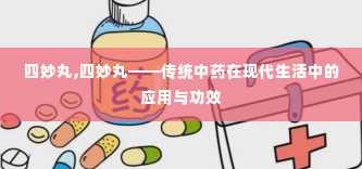 四妙丸,四妙丸——传统中药在现代生活中的应用与功效