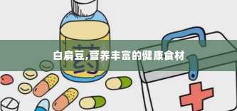 白扁豆,营养丰富的健康食材