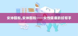 安坤颗粒,安坤颗粒——女性健康的好帮手