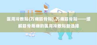 医用冷敷贴(万痛筋骨贴),万痛筋骨贴——缓解筋骨疼痛的医用冷敷贴新选择