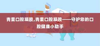 青果口腔凝胶,青果口腔凝胶——守护您的口腔健康小助手