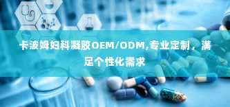 卡波姆妇科凝胶OEM/ODM,专业定制，满足个性化需求