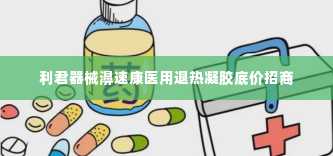 利君器械濞速康医用退热凝胶底价招商