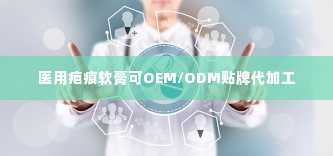 医用疤痕软膏可OEM/ODM贴牌代加工