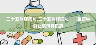 二十五味肺病丸,二十五味肺病丸——藏药中的止咳消炎良药