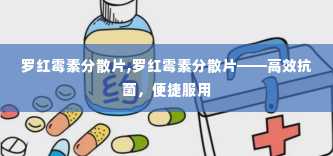 罗红霉素分散片,罗红霉素分散片——高效抗菌，便捷服用