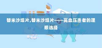 替米沙坦片,替米沙坦片——高血压患者的理想选择