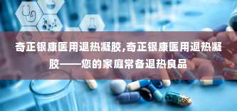 奇正银康医用退热凝胶,奇正银康医用退热凝胶——您的家庭常备退热良品