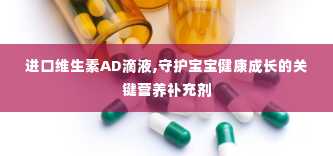 进口维生素AD滴液,守护宝宝健康成长的关键营养补充剂