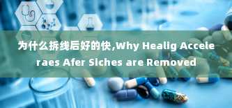 为什么拆线后好的快,Why Healig Acceleraes Afer Siches are Removed