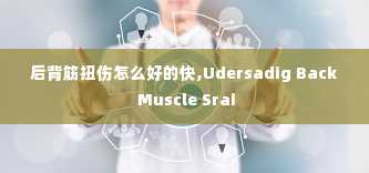 后背筋扭伤怎么好的快,Udersadig Back Muscle Srai