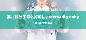 婴儿拉肚子怎么好的快,Udersadig Baby Diarrhea